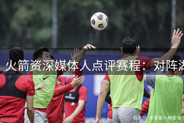 火箭资深媒体人点评赛程：对阵湖人已无复仇意义
